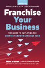 Franchise Your Business: The Guide to Employing the Greatest Growth Strategy Ever By Mark Siebert Cover Image