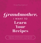 Grandmother, I Want to Learn Your Recipes: A Keepsake Memory Book to Gather and Preserve Your Favorite Family Recipes By Jeffrey Mason, Hear Your Story Cover Image