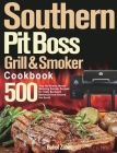 Southern Pit Boss Wood Pellet Grill & Smoker Cookbook: 500-Day No-Stress, Mouth-Watering Smoker Recipes for Tasty Backyard Barbecue from Around the So By Bahol Zabet Cover Image