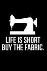 Life Is Short Buy the Fabric Cover Image