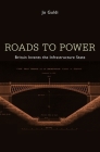Roads to Power: Britain Invents the Infrastructure State By Guldi Cover Image