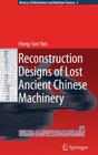 Reconstruction Designs of Lost Ancient Chinese Machinery (History of Mechanism and Machine Science #3) Cover Image