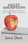 Faulty Assumptions: Why Blaming Teachers Won't Fix Public Schools By Jason Davis Cover Image