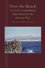Over the Beach: US Arm Amphibious Operations in the Korean War By Donald W. Boose Jr Cover Image