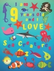 I am 9 Years-old and Love Sea Creatures: I Am 9 Years Old and I Love Sea Creatures Coloring Book. Coloring Books Are Great for Learning Colors and Dev Cover Image