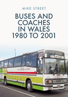 Buses and Coaches in Wales: 1980 to 2001 By Mike Street Cover Image