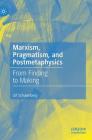 Marxism, Pragmatism, and Postmetaphysics: From Finding to Making Cover Image