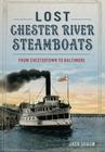 Lost Chester River Steamboats:: From Chestertown to Baltimore (Transportation) By Jack Shaum Cover Image
