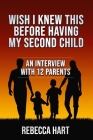 Wish I Knew This Before Having My Second Child: An Interview With 12 Parents By Rebecca Hart Cover Image