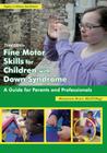 Fine Motor Skills for Children with Down Syndrome: A Guide for Parents and Professionals (Topics in Down Syndrome) Cover Image