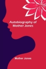 Autobiography of Mother Jones By Mother Jones Cover Image