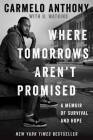 Where Tomorrows Aren't Promised: A Memoir of Survival and Hope By Carmelo Anthony, D. Watkins (With) Cover Image