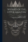 Wizard of the Upper Amazon By Manuel Cordova-Rios, F. Bruce Lamb Cover Image