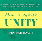 How to Speak Unity: Seeker's Guide to the Basic Concepts and Terms That Define This Practical Spiritual Lifestyle By Temple Hayes Cover Image