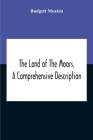 The Land Of The Moors, A Comprehensive Description By Budgett Meakin Cover Image