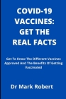Covid-19 Vaccines: GET THE REAL FACTS: Get To Know The Different Vaccines Approved And The Benefits Of Getting Vaccinated. Cover Image