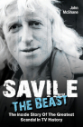 Savile: The Beast: The Inside Story of the Greatest Scandal in TV History By John McShane Cover Image