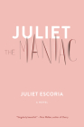 Juliet the Maniac: A Novel By Juliet Escoria Cover Image