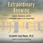 Extraordinary Knowing Lib/E: Science, Skepticism, and the Inexplicable Powers of the Human Mind By Leslie Howard (Read by), Elizabeth Lloyd Mayer Cover Image
