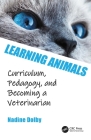 Learning Animals: Curriculum, Pedagogy and Becoming a Veterinarian By Nadine Dolby Cover Image