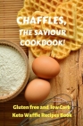 Chaffles, the Saviour Cookbook: Gluten free and low Carb Keto Waffle Recipes Book Cover Image