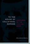 To the House of Collateral Damage: Centuries of the Civilian Dead Cover Image