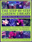 The Step-By-Step Garden Library: Four Practical Handbooks: Planning - Planting - Pruning - Basic Gardening Techniques; Four How-To Guides on Planning Cover Image