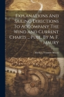 Explanations And Sailing Directions To Accompany The Wind And Current Charts ... Publ. By M. F. Maury Cover Image