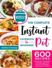 The Complete Instant Pot Cookbook For Beginners: 600 Everyday Pressure Cooker Recipes For Affordable Homemade Meals Cover Image