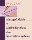 Manager's Guide to Making Decisions about Information Systems By Paul Gray Cover Image