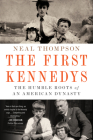 The First Kennedys: The Humble Roots of an American Dynasty By Neal Thompson Cover Image