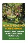Homesteading For Beginners: The Best Ways To Make Money On A Small Homestead Cover Image