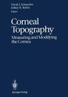 Corneal Topography: Measuring and Modifying the Cornea By David J. Schanzlin (Editor), A. E. Reynolds (Introduction by), Jeffrey B. Robin (Editor) Cover Image