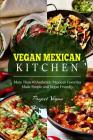 Vegan Mexican Kitchen: More Than 40 Authentic Mexican Favorites Made Simple and Vegan Friendly By Projectvegan Cover Image