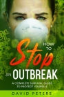 How To Stop An Outbreak: A Complete Survival Guide to Protect Yourself By David Peters Cover Image