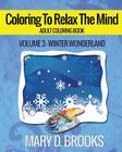 Coloring To Relax The Mind: Winter Wonderland (Adult Coloring Book #3) By Mary D. Brooks Cover Image
