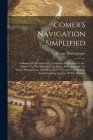 Comer's Navigation Simplified: A Manual Of Instruction In Navigation As Practised At Sea. Adapted To The Wants Of The Sailor. Containing All The Tabl Cover Image