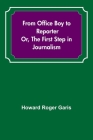 From Office Boy to Reporter; Or, The First Step in Journalism By Howard Roger Garis Cover Image