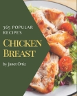 365 Popular Chicken Breast Recipes: A One-of-a-kind Chicken Breast Cookbook By Janet Ortiz Cover Image