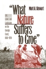 What Nature Suffers to Groe: Life, Labor, and Landscape on the Georgia Coast, 1680-1920 (Wormsloe Foundation Publication #19) By Mart A. Stewart Cover Image
