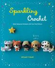 Sparkling Crochet: Make Amigurumi Animals with Yarn That Glitters By Mitsuki Hoshi Cover Image