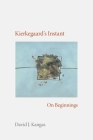 Kierkegaard's Instant: On Beginnings (Studies in Continental Thought) By David J. Kangas Cover Image