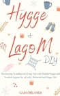 Hygge and Lagom DIY: Discovering Scandinavian Living Tips with Danish Hygge and Swedish Lagom for a Cozily, Balanced and Happy Life Cover Image