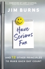 Have Serious Fun: And 12 Other Principles to Make Each Day Count By Jim Burns Ph. D. Cover Image