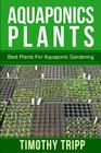 Aquaponics Plants: Best Plants For Aquaponic Gardening By Timothy Tripp Cover Image