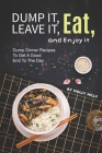 Dump it, Leave it, Eat, and Enjoy it: Dump Dinner Recipes to Get A Good End to The Day By Molly Mills Cover Image