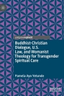 Buddhist-Christian Dialogue, U.S. Law, and Womanist Theology for Transgender Spiritual Care By Pamela Ayo Yetunde Cover Image