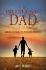 The Intentional Dad: Embrace and Fulfill the Promise of Fatherhood By Aric Manly Cover Image