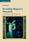 Rounding Wagner's Mountain: Richard Strauss and Modern German Opera (Cambridge Studies in Opera) By Bryan Gilliam Cover Image
