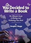 So, You Decided To Write A Book: The Ultimate Guide to Writing and Publishing Your Book Cover Image
